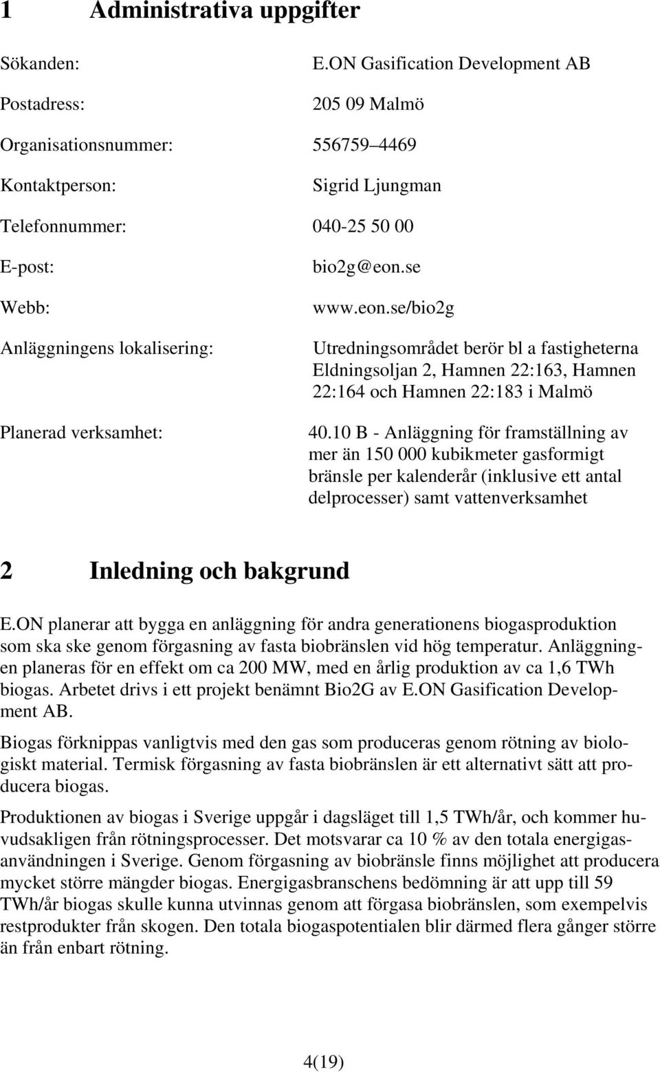 bio2g@eon.se www.eon.se/bio2g Utredningsområdet berör bl a fastigheterna Eldningsoljan 2, Hamnen 22:163, Hamnen 22:164 och Hamnen 22:183 i Malmö 40.