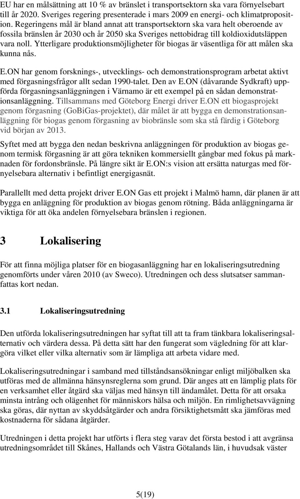 Ytterligare produktionsmöjligheter för biogas är väsentliga för att målen ska kunna nås. E.