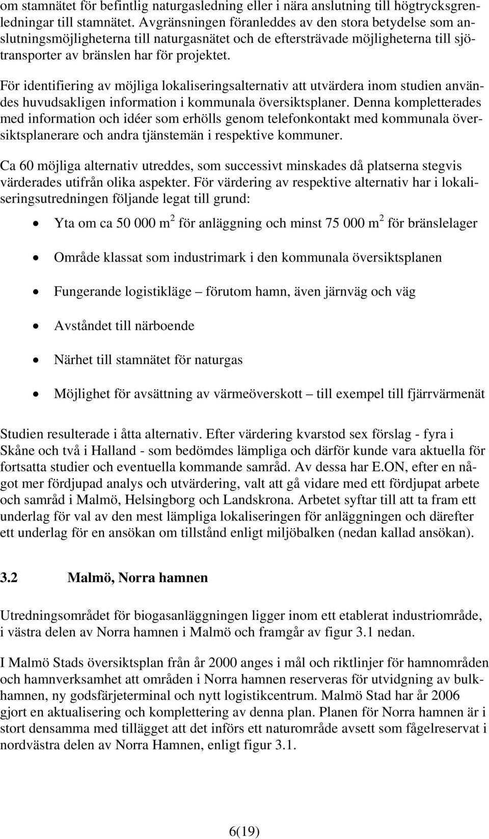 För identifiering av möjliga lokaliseringsalternativ att utvärdera inom studien användes huvudsakligen information i kommunala översiktsplaner.