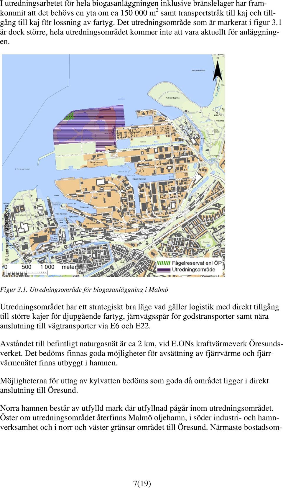 är dock större, hela utredningsområdet kommer inte att vara aktuellt för anläggningen. Figur 3.1.