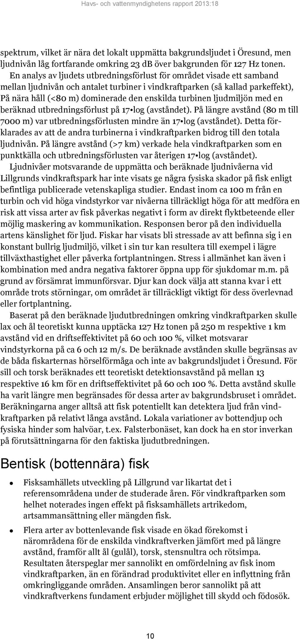 turbinen ljudmiljön med en beräknad utbredningsförlust på 17 log (avståndet). På längre avstånd (80 m till 7000 m) var utbredningsförlusten mindre än 17 log (avståndet).