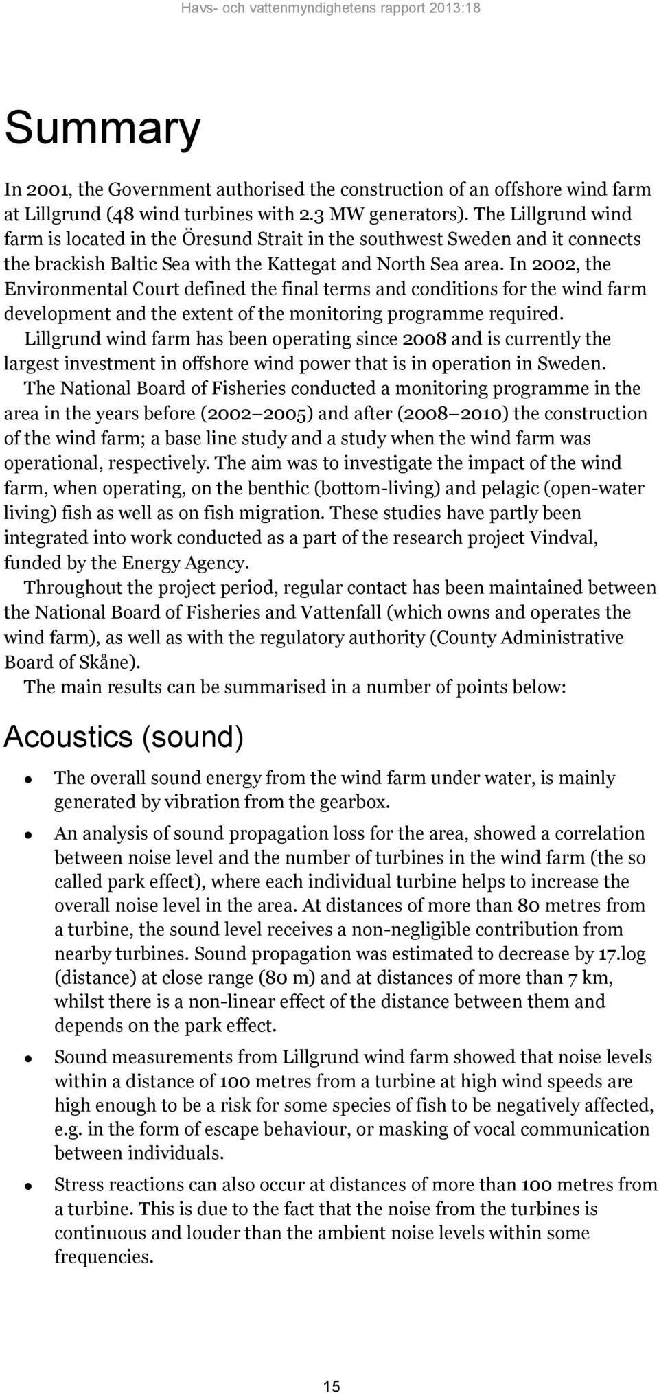 In 2002, the Environmental Court defined the final terms and conditions for the wind farm development and the extent of the monitoring programme required.