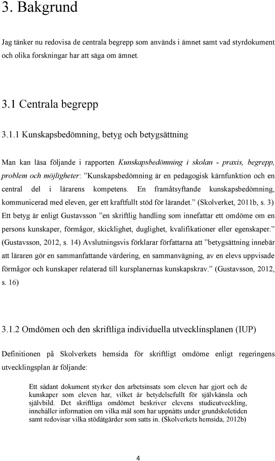 1 Kunskapsbedömning, betyg och betygsättning Man kan läsa följande i rapporten Kunskapsbedömning i skolan - praxis, begrepp, problem och möjligheter: Kunskapsbedömning är en pedagogisk kärnfunktion