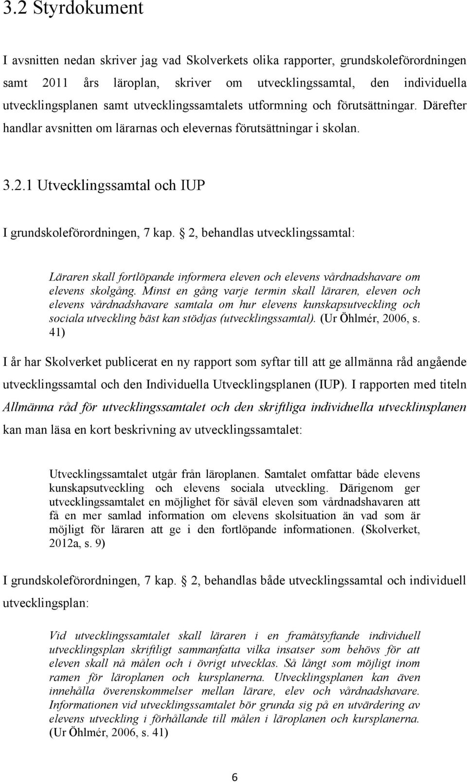 2, behandlas utvecklingssamtal: Läraren skall fortlöpande informera eleven och elevens vårdnadshavare om elevens skolgång.