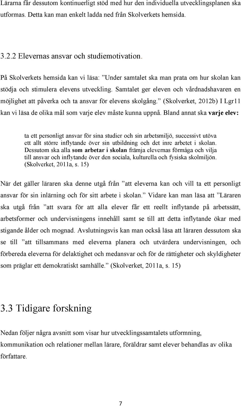 Samtalet ger eleven och vårdnadshavaren en möjlighet att påverka och ta ansvar för elevens skolgång. (Skolverket, 2012b) I Lgr11 kan vi läsa de olika mål som varje elev måste kunna uppnå.