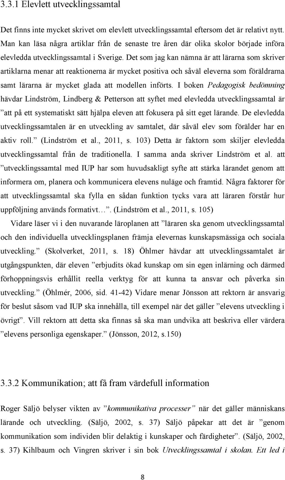 Det som jag kan nämna är att lärarna som skriver artiklarna menar att reaktionerna är mycket positiva och såväl eleverna som föräldrarna samt lärarna är mycket glada att modellen införts.