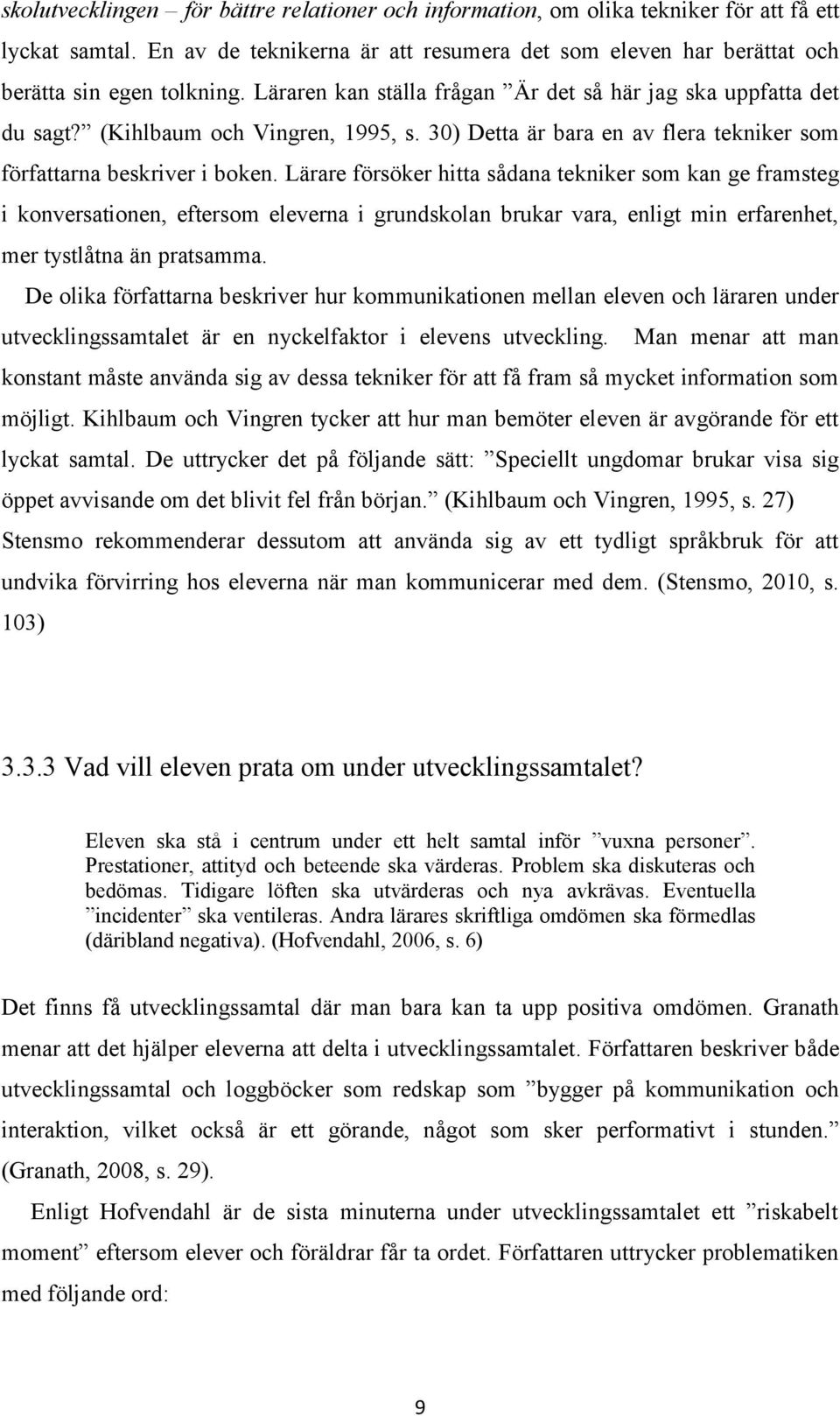 Lärare försöker hitta sådana tekniker som kan ge framsteg i konversationen, eftersom eleverna i grundskolan brukar vara, enligt min erfarenhet, mer tystlåtna än pratsamma.