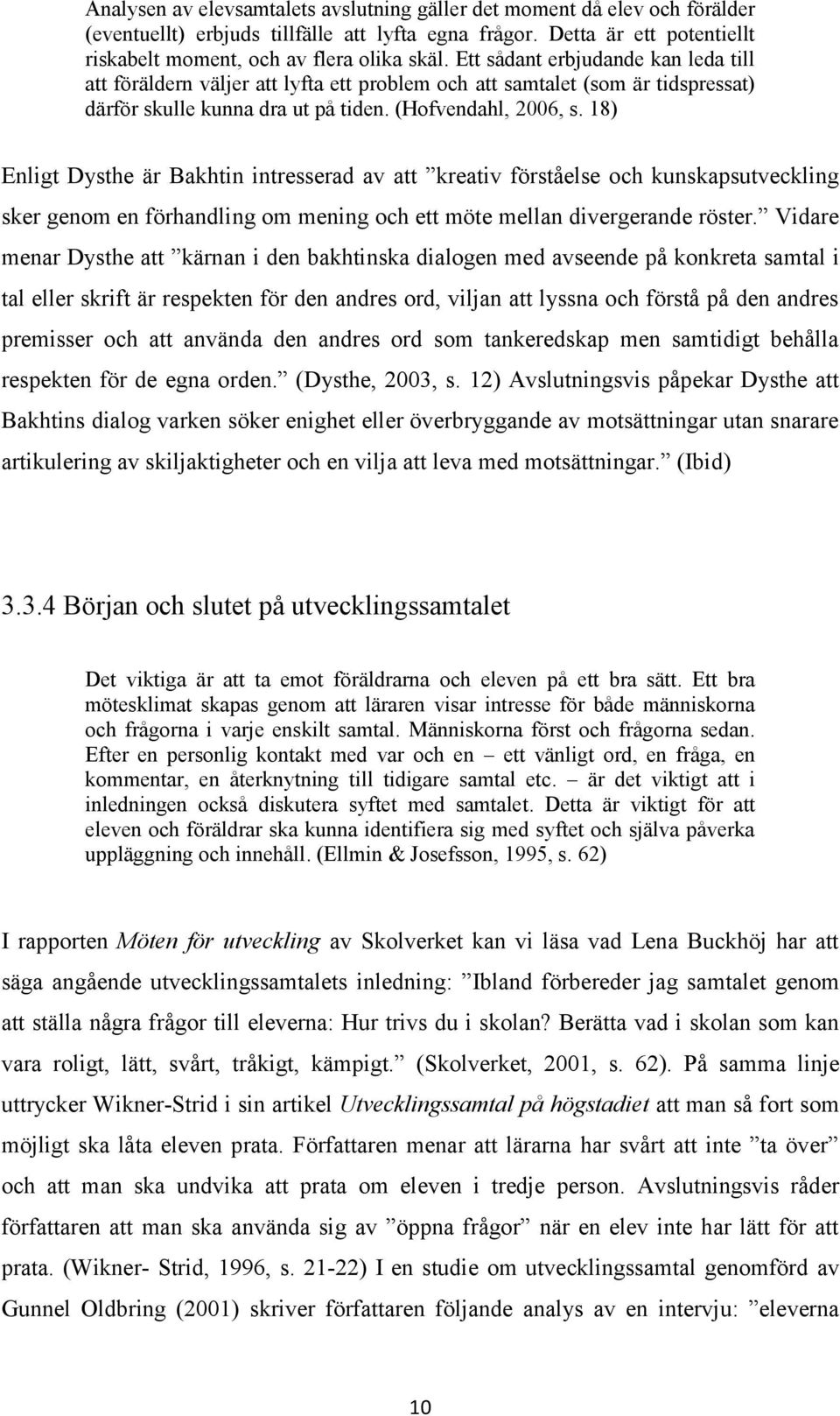 18) Enligt Dysthe är Bakhtin intresserad av att kreativ förståelse och kunskapsutveckling sker genom en förhandling om mening och ett möte mellan divergerande röster.