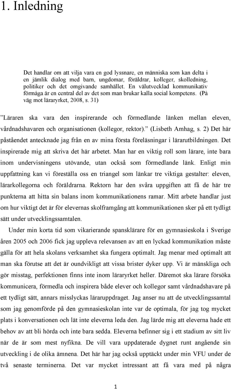 31) Läraren ska vara den inspirerande och förmedlande länken mellan eleven, vårdnadshavaren och organisationen (kollegor, rektor). (Lisbeth Amhag, s.