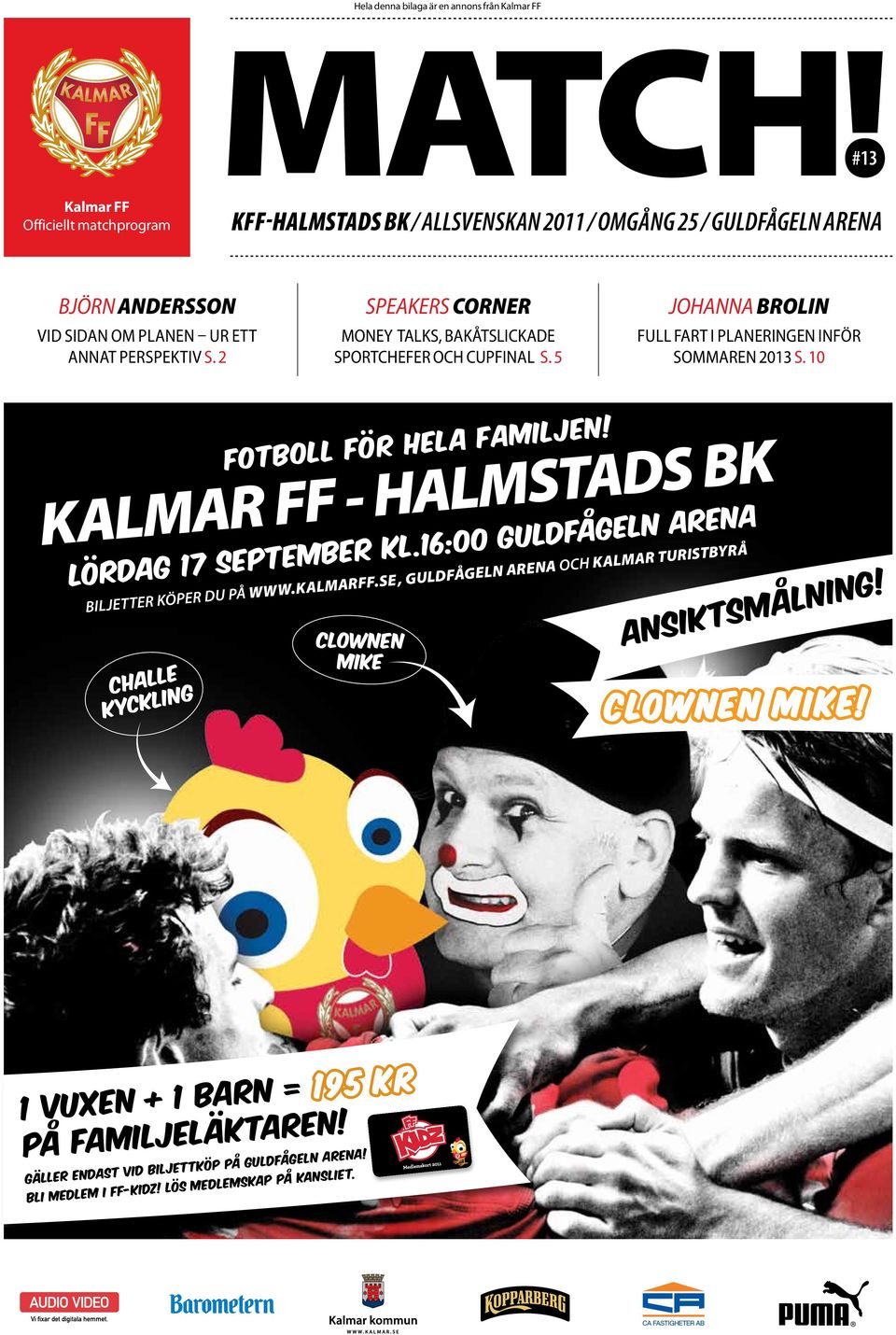 10 Fotboll för hela familjen! KALMAR FF - HALMSTADS BK LÖRDAG 17 SEPTEMBER KL.16:00 GULDFÅGELN ARENA BILJETTER KÖPER DU PÅ WWW.KALMARFF.