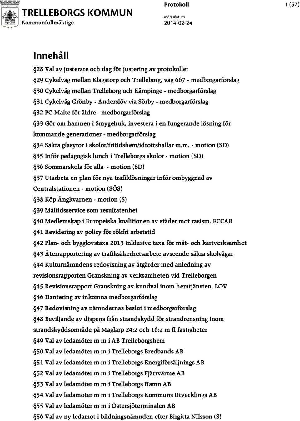 kommande generationer - medborgarförslag 34 Säkra glasytor i skolor/fritidshem/idrottshallar m.m. - motion (SD) 35 Inför pedagogisk lunch i Trelleborgs skolor - motion (SD) 36 Sommarskola för alla -