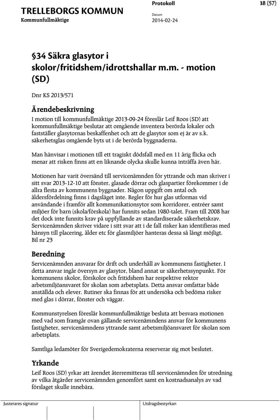 m. - motion (SD) Dnr KS 2013/571 Ärendebeskrivning I motion till kommunfullmäktige 2013-09-24 föreslår Leif Roos (SD) att kommunfullmäktige beslutar att omgående inventera berörda lokaler och