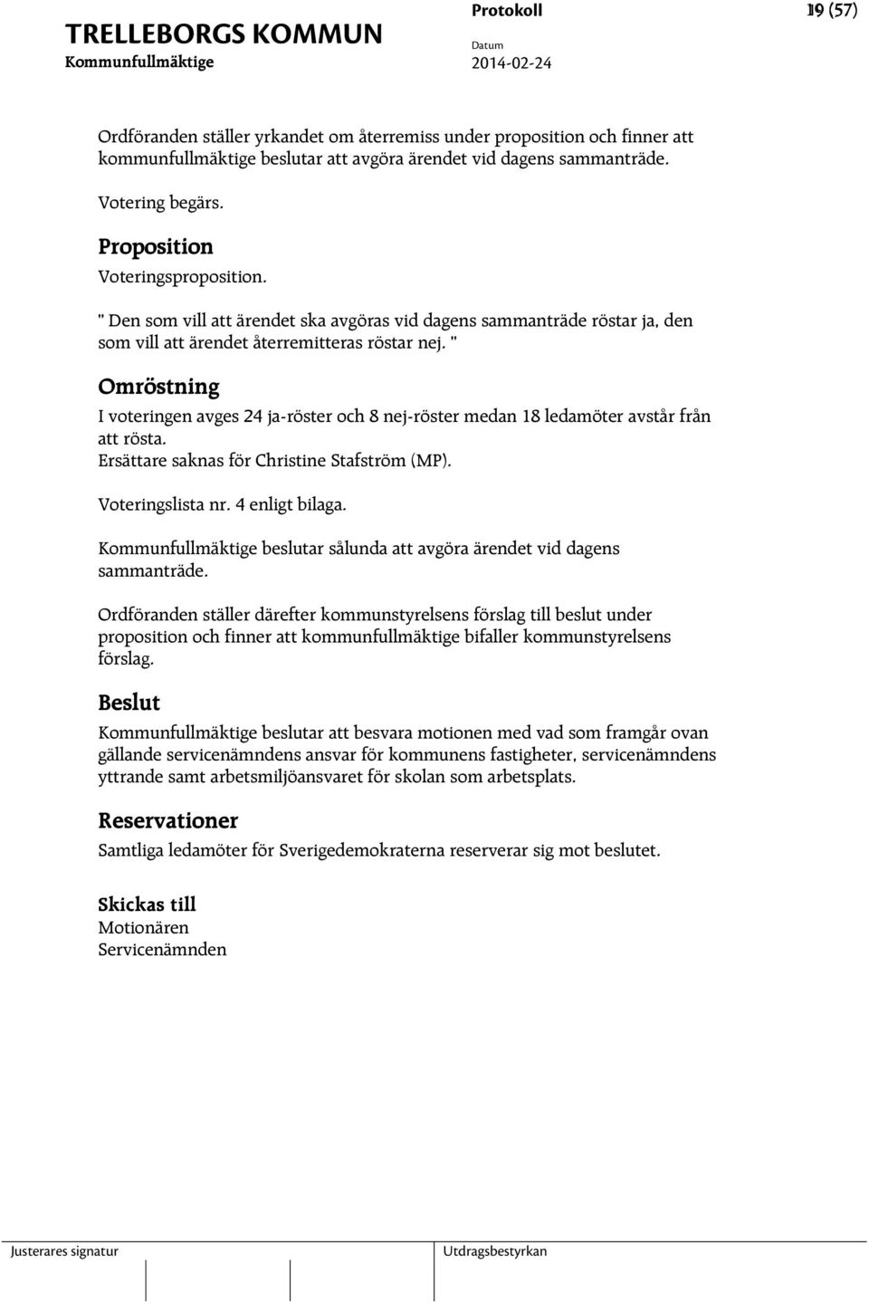 Omröstning I voteringen avges 24 ja-röster och 8 nej-röster medan 18 ledamöter avstår från att rösta. Ersättare saknas för Christine Stafström (MP). Voteringslista nr. 4 enligt bilaga.