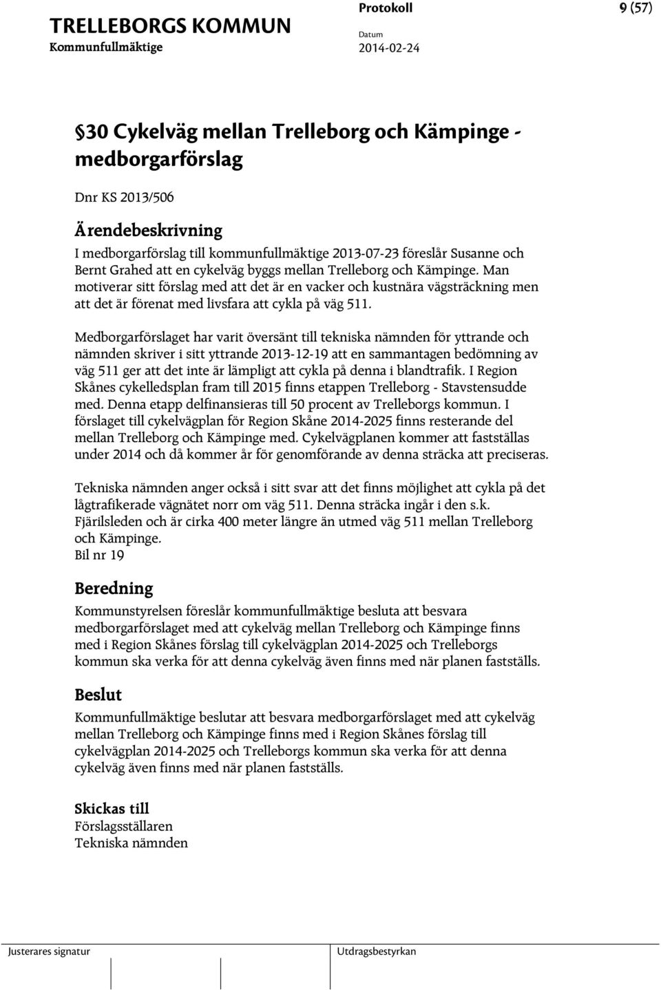 Medborgarförslaget har varit översänt till tekniska nämnden för yttrande och nämnden skriver i sitt yttrande 2013-12-19 att en sammantagen bedömning av väg 511 ger att det inte är lämpligt att cykla