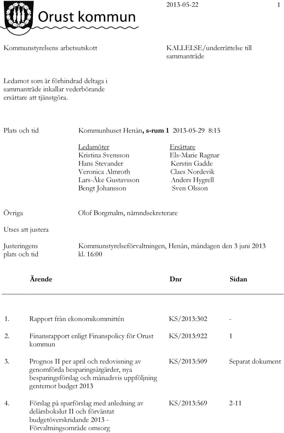 Nordevik Anders Hygrell Sven Olsson Övriga Olof Borgmalm, nämndsekreterare Utses att justera Justeringens plats och tid Kommunstyrelseförvaltningen, Henån, måndagen den 3 juni 2013 kl.