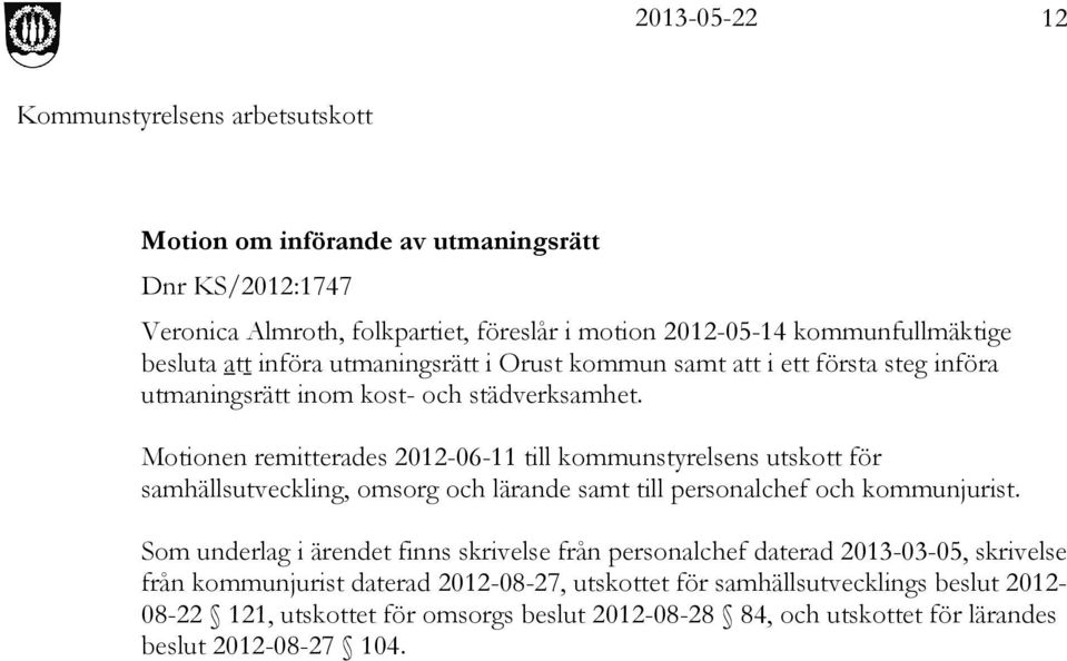 Motionen remitterades 2012-06-11 till kommunstyrelsens utskott för samhällsutveckling, omsorg och lärande samt till personalchef och kommunjurist.