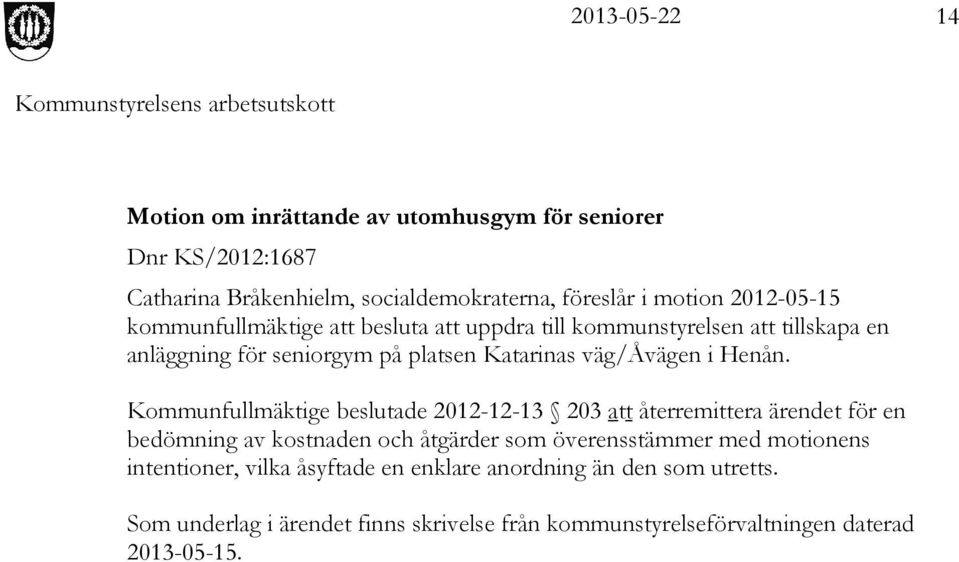 Kommunfullmäktige beslutade 2012-12-13 203 att återremittera ärendet för en bedömning av kostnaden och åtgärder som överensstämmer med motionens