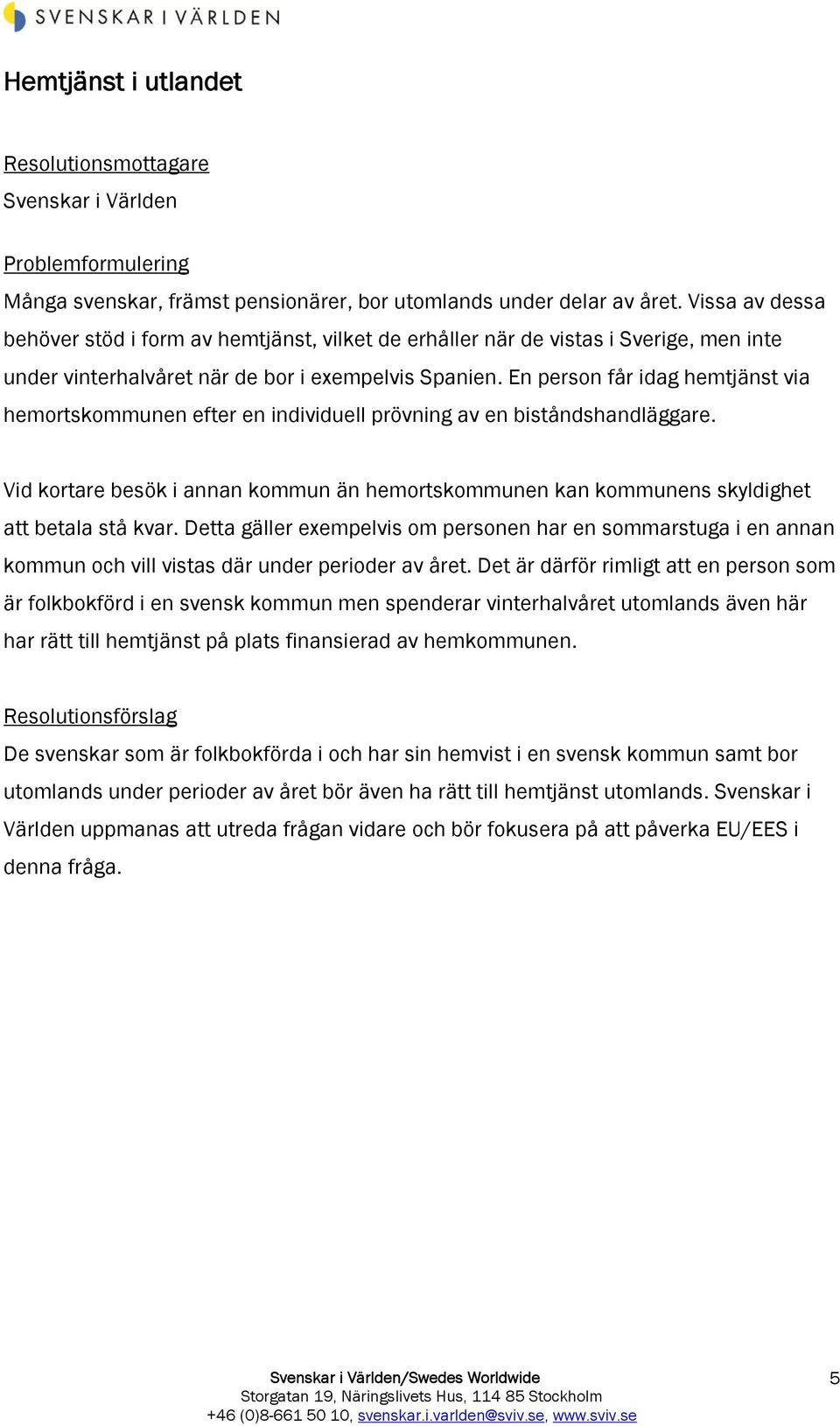 En person får idag hemtjänst via hemortskommunen efter en individuell prövning av en biståndshandläggare.