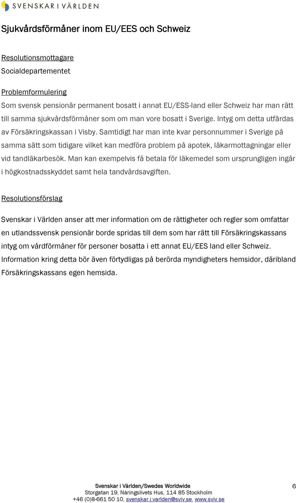 Samtidigt har man inte kvar personnummer i Sverige på samma sätt som tidigare vilket kan medföra problem på apotek, läkarmottagningar eller vid tandläkarbesök.