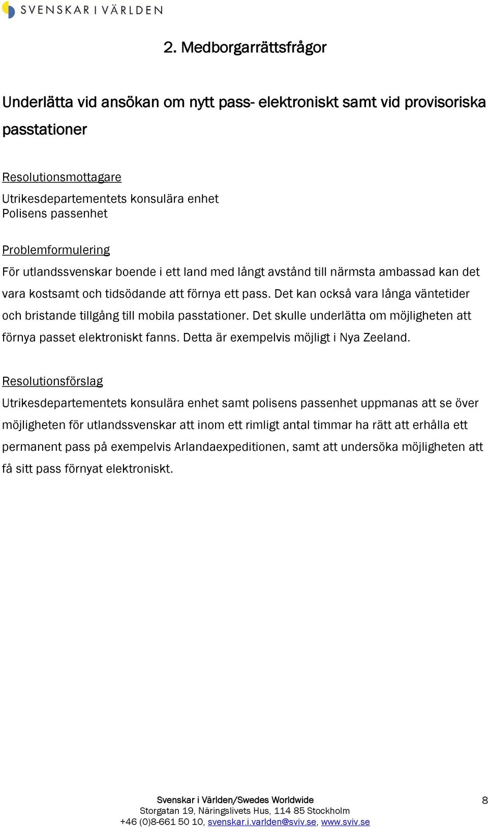 Det skulle underlätta om möjligheten att förnya passet elektroniskt fanns. Detta är exempelvis möjligt i Nya Zeeland.