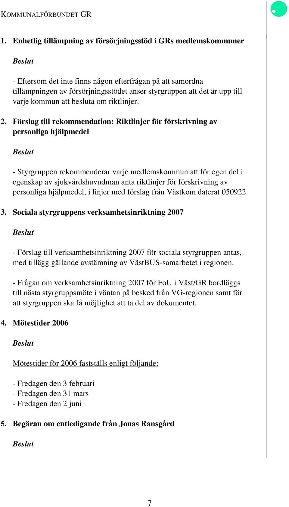 Förslag till rekommendation: Riktlinjer för förskrivning av personliga hjälpmedel - Styrgruppen rekommenderar varje medlemskommun att för egen del i egenskap av sjukvårdshuvudman anta riktlinjer för