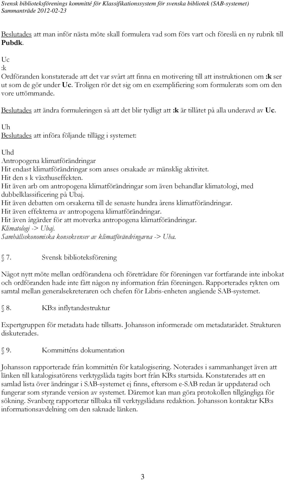 Troligen rör det sig om en exemplifiering som formulerats som om den vore uttömmande. Beslutades att ändra formuleringen så att det blir tydligt att :k är tillåtet på alla underavd av Uc.