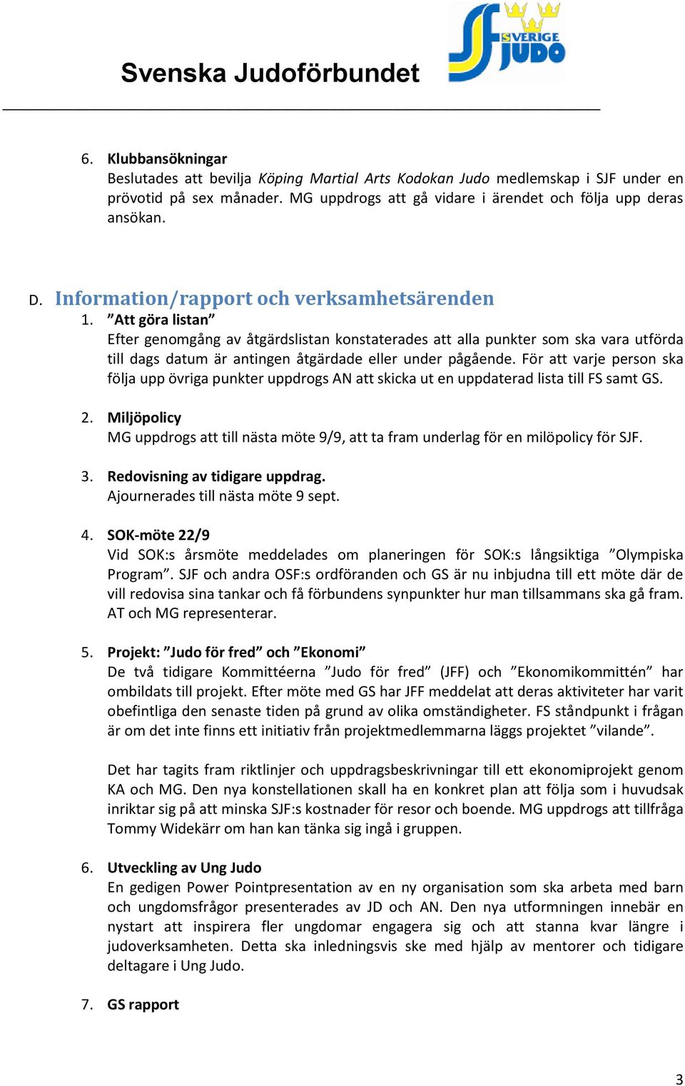 Att göra listan Efter genomgång av åtgärdslistan konstaterades att alla punkter som ska vara utförda till dags datum är antingen åtgärdade eller under pågående.