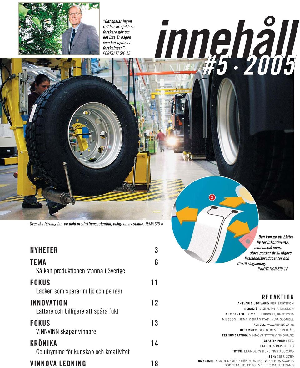 TEMA SID 6 NYHETER 3 TEMA 6 Så kan produktionen stanna i Sverige FOKUS 11 Lacken som sparar miljö och pengar INNOVATION 12 Lättare och billigare att spåra fukt FOKUS 13 VINNVINN skapar vinnare