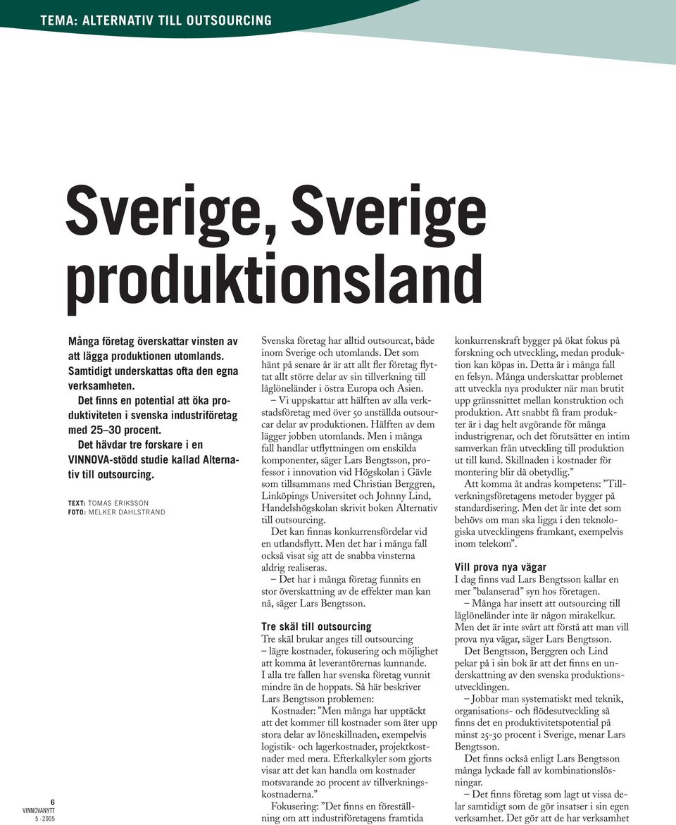 TEXT: TOMAS ERIKSSON FOTO: MELKER DAHLSTRAND Svenska företag har alltid outsourcat, både inom Sverige och utomlands.
