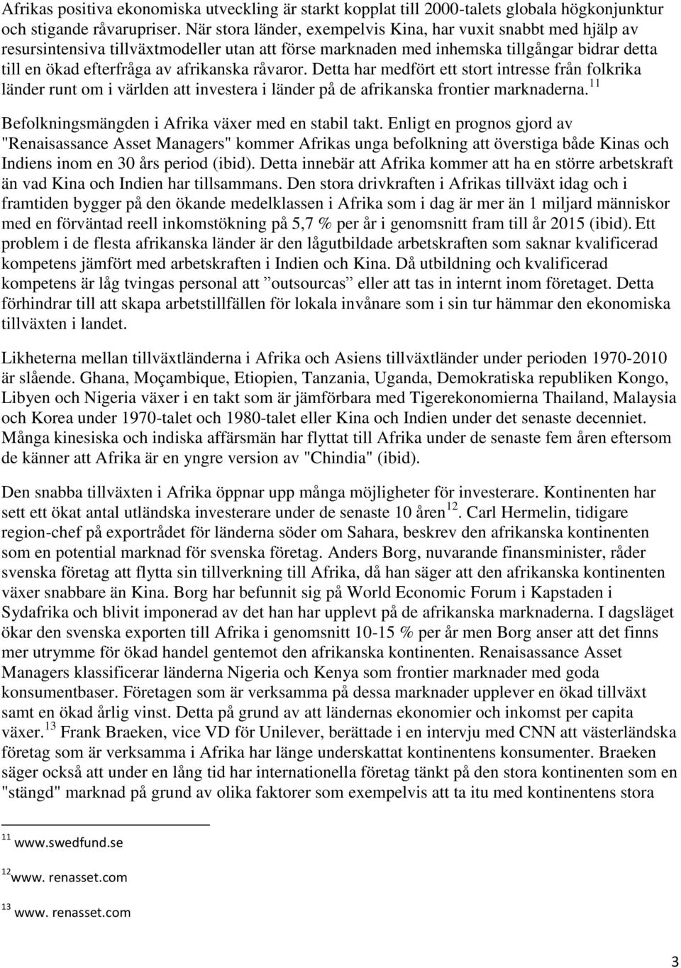 råvaror. Detta har medfört ett stort intresse från folkrika länder runt om i världen att investera i länder på de afrikanska frontier marknaderna.