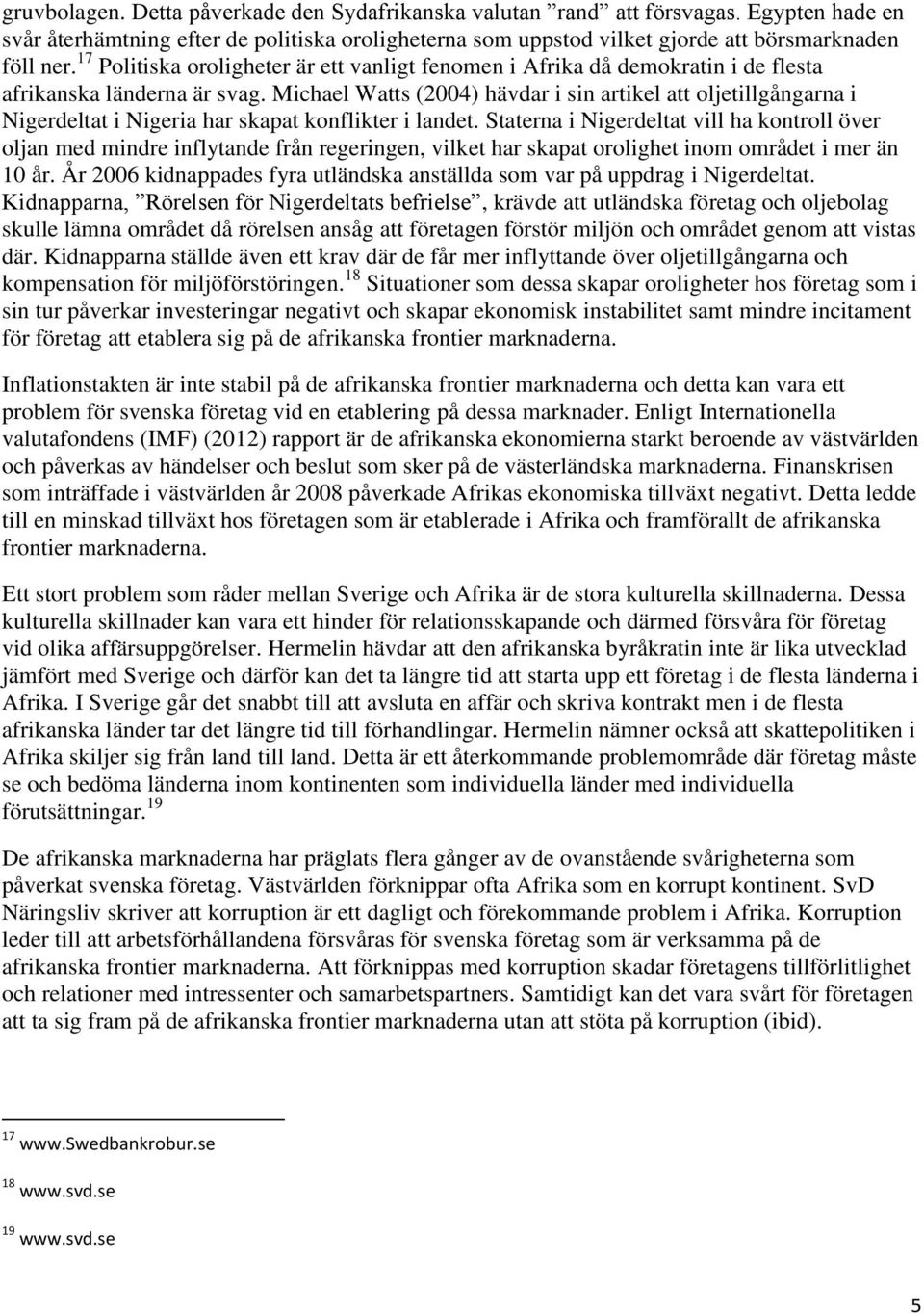 Michael Watts (2004) hävdar i sin artikel att oljetillgångarna i Nigerdeltat i Nigeria har skapat konflikter i landet.