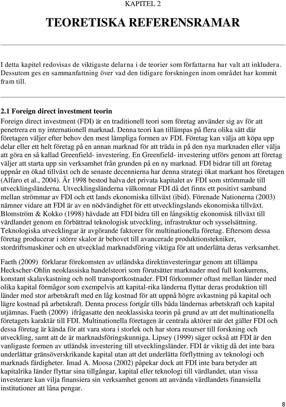 1 Foreign direct investment teorin Foreign direct investment (FDI) är en traditionell teori som företag använder sig av för att penetrera en ny internationell marknad.