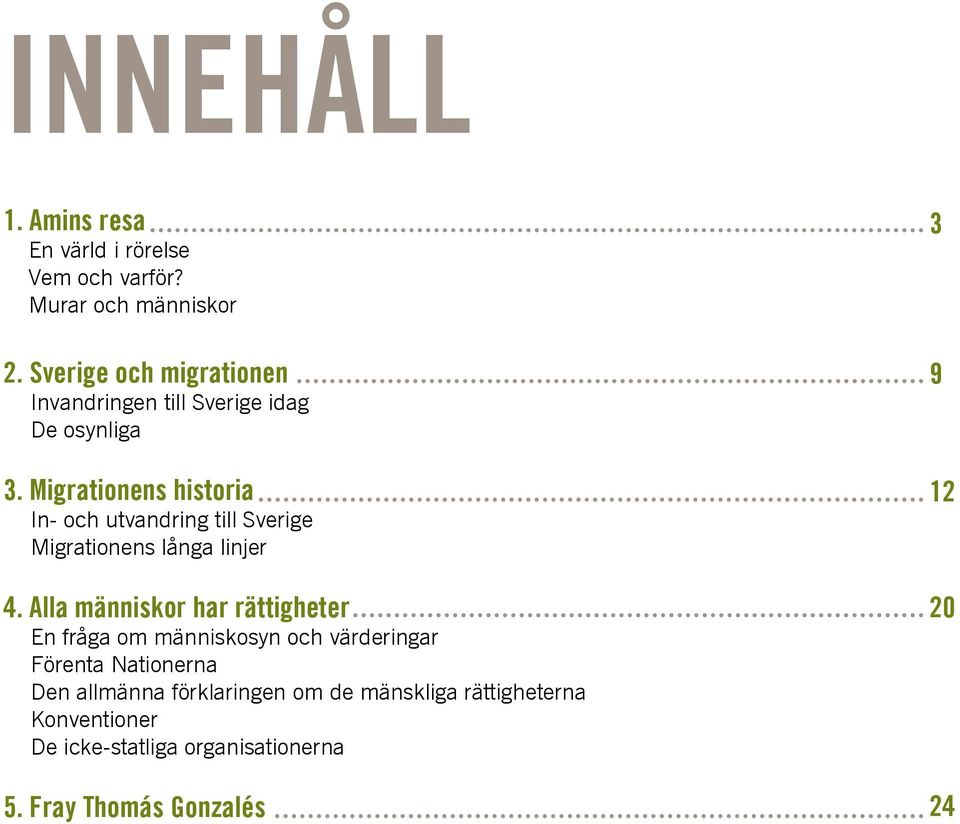 Migrationens historia In- och utvandring till Sverige Migrationens långa linjer 4.