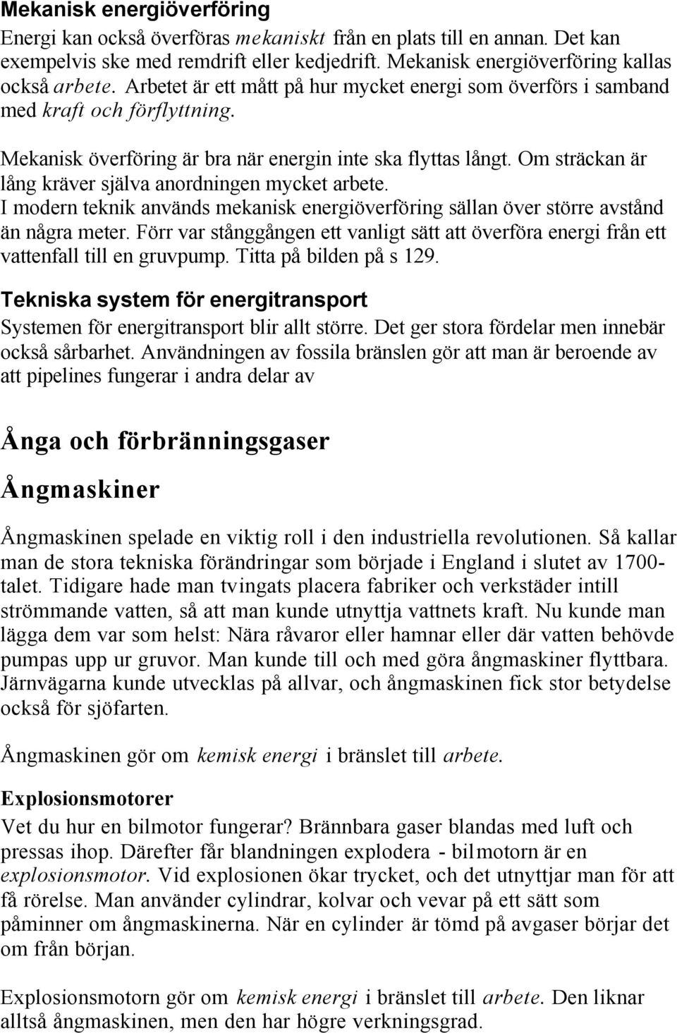 Om sträckan är lång kräver själva anordningen mycket arbete. I modern teknik används mekanisk energiöverföring sällan över större avstånd än några meter.