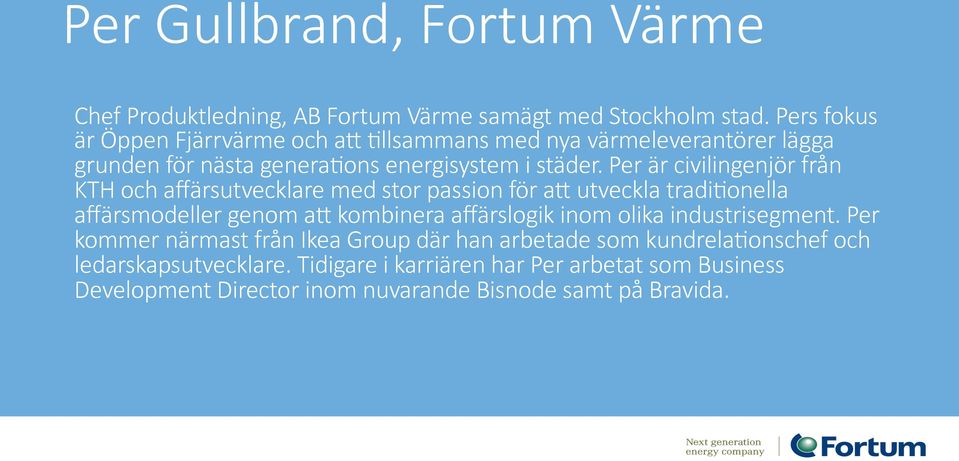 Per är civilingenjör från KTH och affärsutvecklare med stor passion för ad utveckla tradieonella affärsmodeller genom ad kombinera affärslogik inom