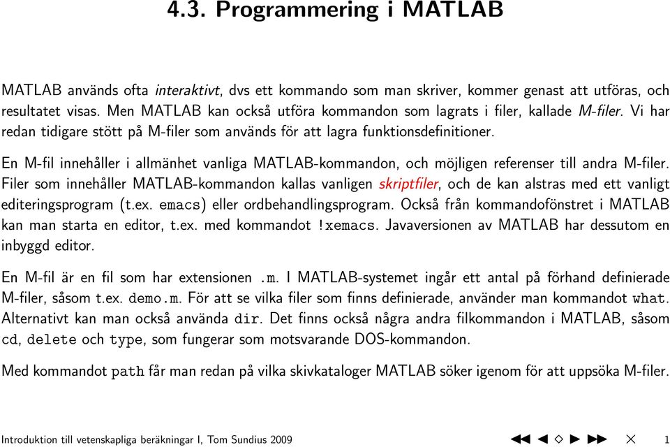En M-fil innehåller i allmänhet vanliga MATLAB-kommandon, och möjligen referenser till andra M-filer.