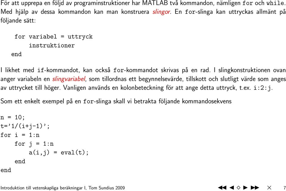 I slingkonstruktionen ovan anger variabeln en slingvariabel, som tillordnas ett begynnelsevärde, tillskott och slutligt värde som anges av uttrycket till höger.