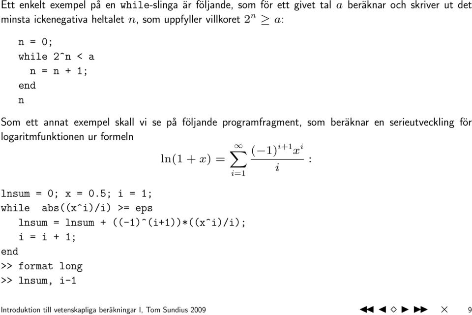 serieutveckling för logaritmfunktionen ur formeln X ( 1) i+1 x i ln(1 + x) = : i i=1 lnsum = 0; x = 0.