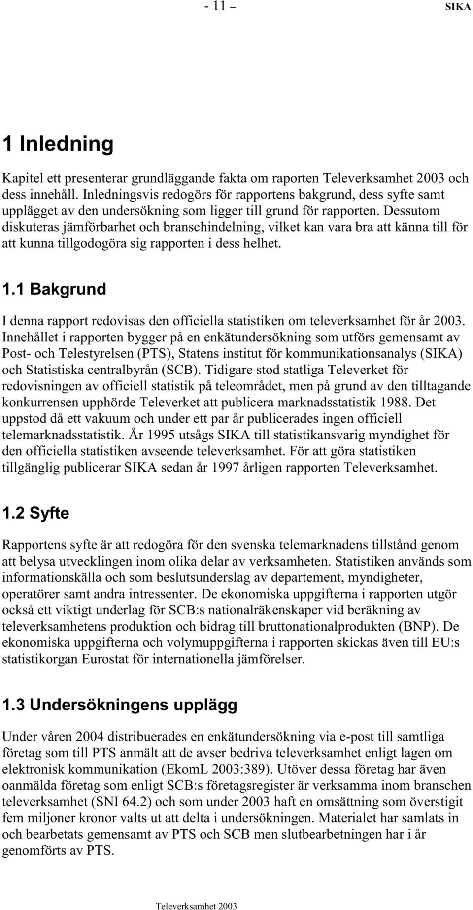 Dessutom diskuteras jämförbarhet och branschindelning, vilket kan vara bra att känna till för att kunna tillgodogöra sig rapporten i dess helhet. 1.