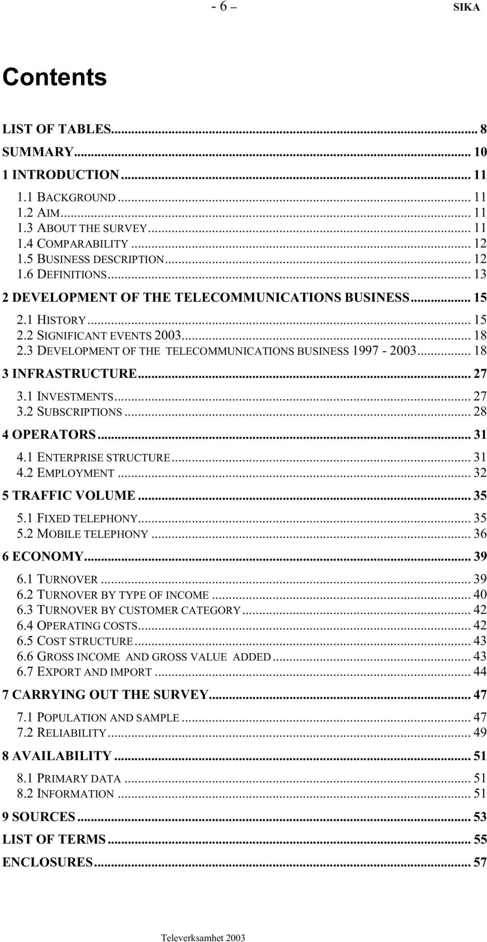 .. 27 3.1 INVESTMENTS... 27 3.2 SUBSCRIPTIONS... 28 4 OPERATORS... 31 4.1 ENTERPRISE STRUCTURE... 31 4.2 EMPLOYMENT... 32 5 TRAFFIC VOLUME... 35 5.1 FIXED TELEPHONY... 35 5.2 MOBILE TELEPHONY.