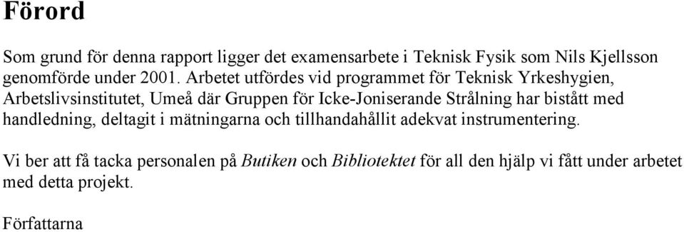 Strålning har bistått med handledning, deltagit i mätningarna och tillhandahållit adekvat instrumentering.