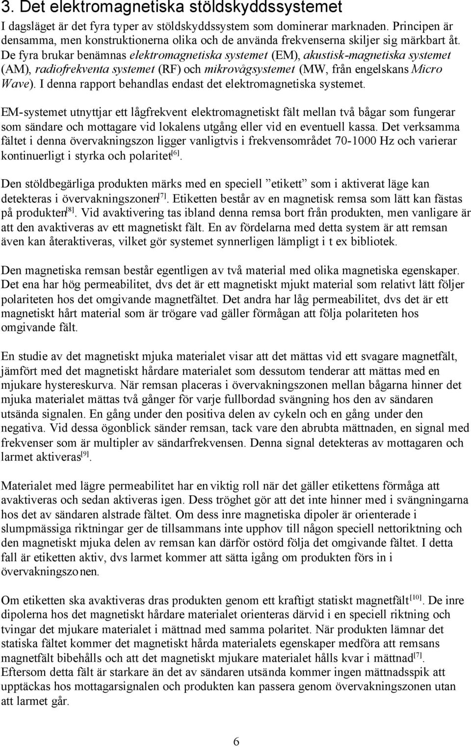 De fyra brukar benämnas elektromagnetiska systemet (EM), akustisk-magnetiska systemet (AM), radiofrekventa systemet (RF) och mikrovågsystemet (MW, från engelskans Micro Wave).