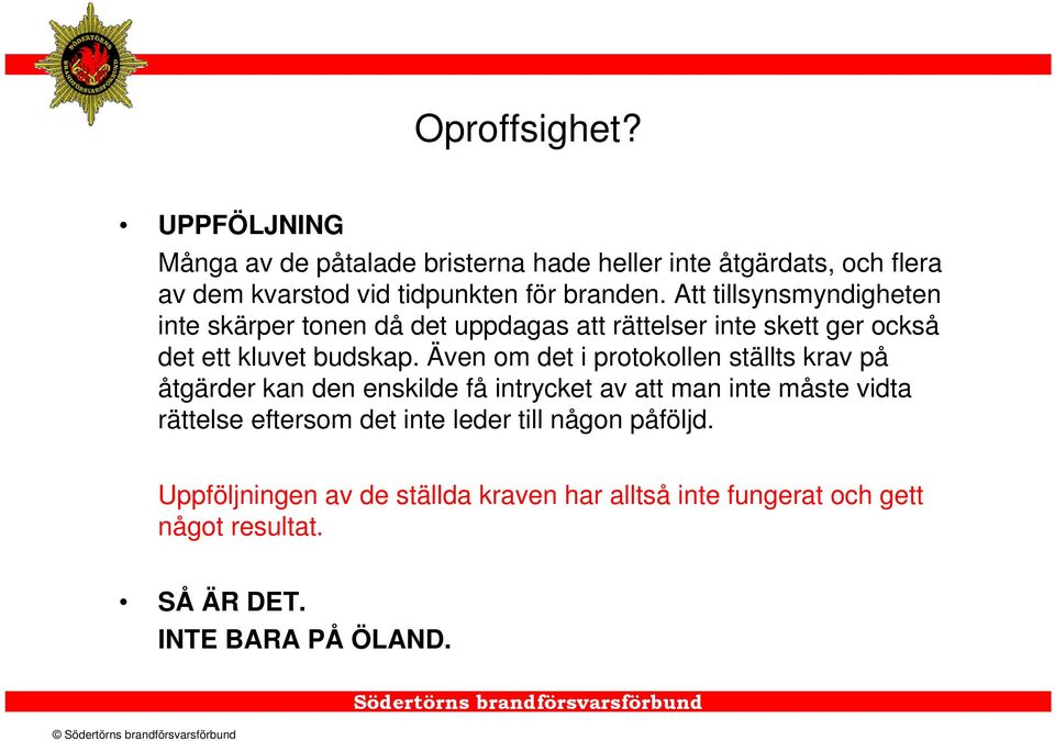 Att tillsynsmyndigheten inte skärper tonen då det uppdagas att rättelser inte skett ger också det ett kluvet budskap.