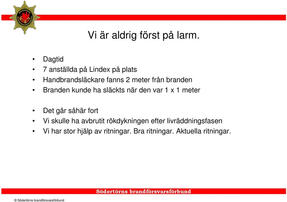 branden Branden kunde ha släckts när den var 1 x 1 meter Det går såhär fort