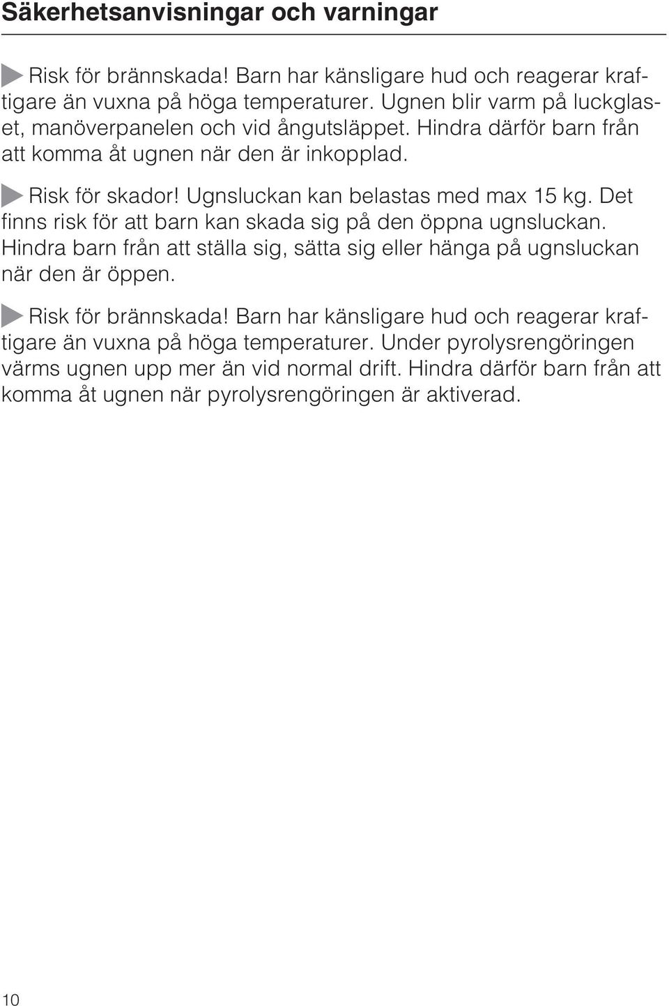 Ugnsluckan kan belastas med max 15 kg. Det finns risk för att barn kan skada sig på den öppna ugnsluckan.