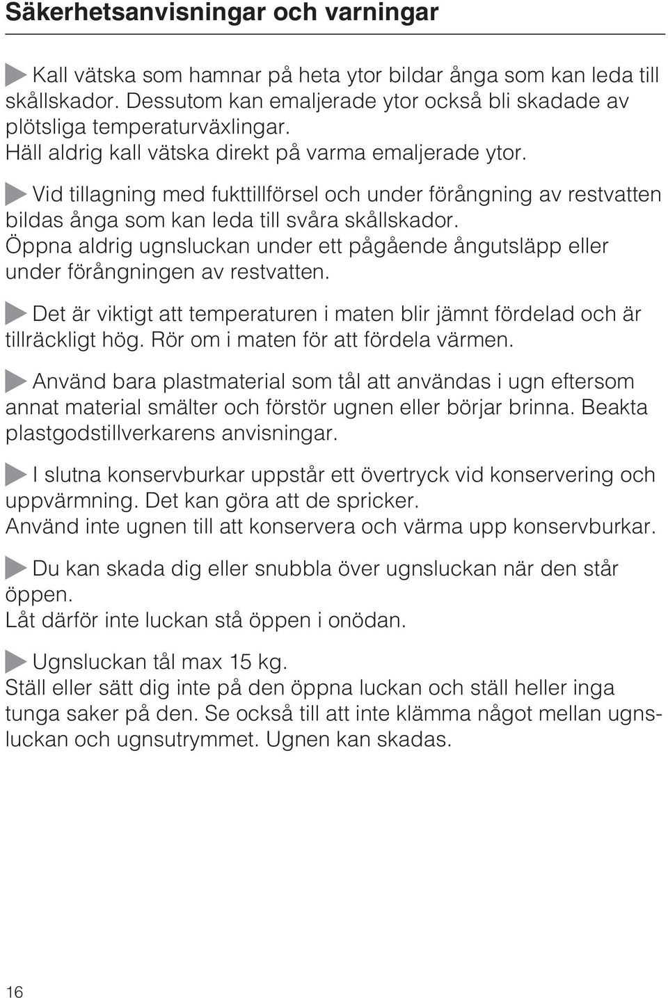 Öppna aldrig ugnsluckan under ett pågående ångutsläpp eller under förångningen av restvatten. Det är viktigt att temperaturen i maten blir jämnt fördelad och är tillräckligt hög.