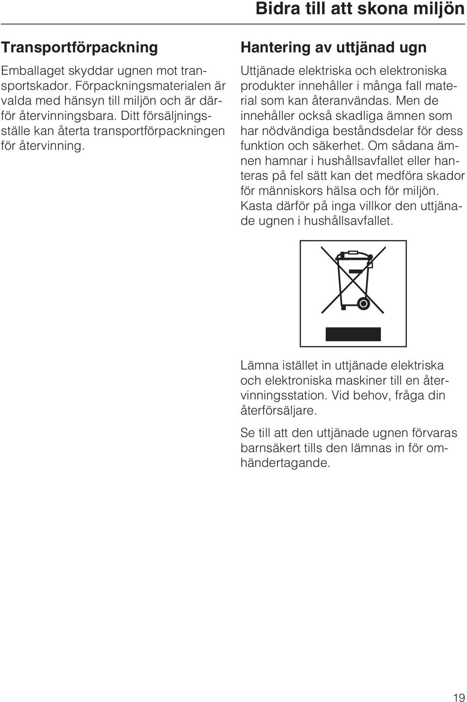 Hantering av uttjänad ugn Uttjänade elektriska och elektroniska produkter innehåller i många fall material som kan återanvändas.