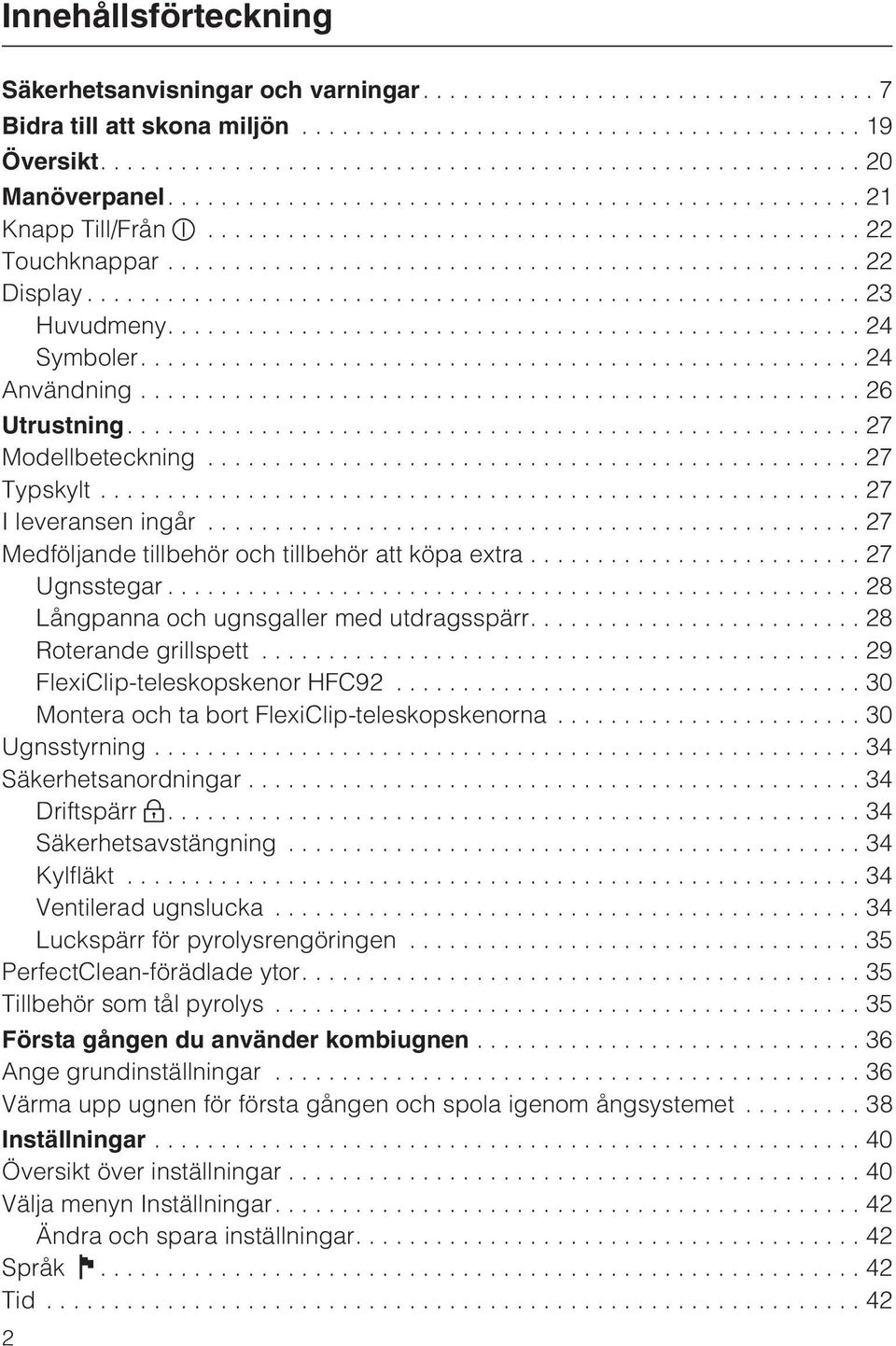 ..28 Långpanna och ugnsgaller med utdragsspärr....28 Roterande grillspett...29 FlexiClip-teleskopskenor HFC92...30 Montera och ta bort FlexiClip-teleskopskenorna...30 Ugnsstyrning.