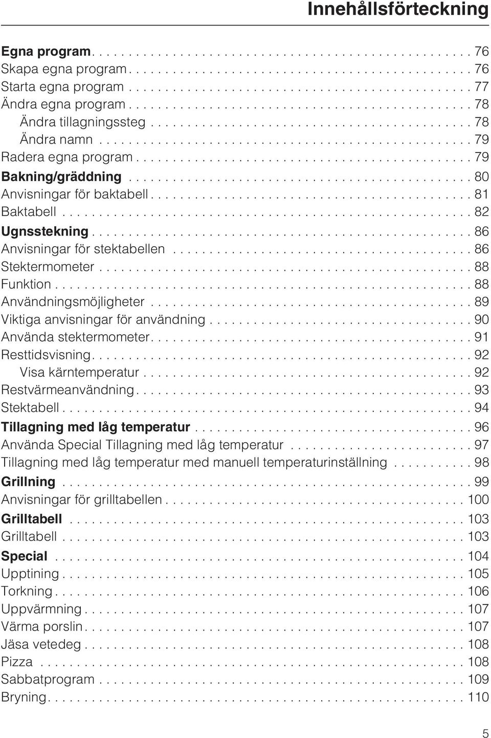 ..90 Använda stektermometer....91 Resttidsvisning....92 Visa kärntemperatur...92 Restvärmeanvändning....93 Stektabell...94 Tillagning med låg temperatur.