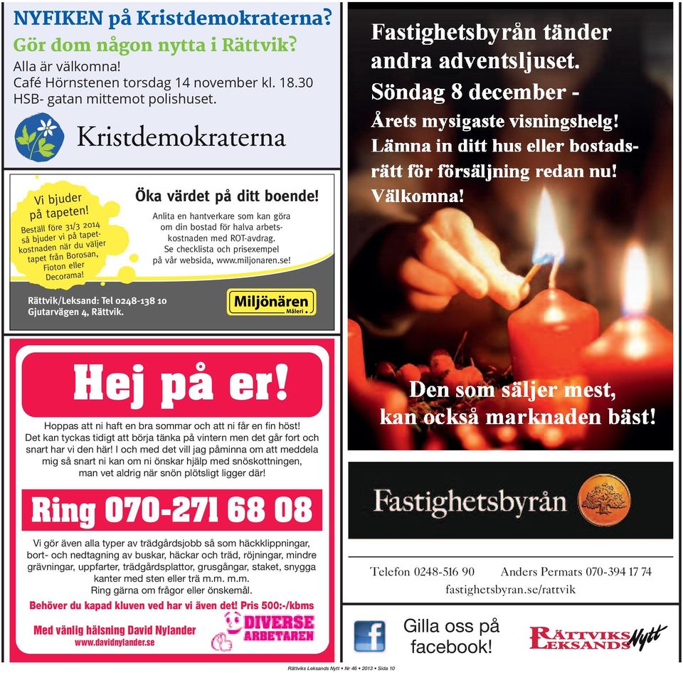 Anlita en hantverkare som kan göra om din bostad för halva arbetskostnaden med ROT-avdrag. Se checklista och prisexempel på vår websida, www.miljonaren.se! Fastighetsbyrån tänder andra adventsljuset.